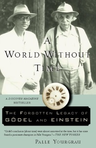 Palle Yourgrau - A World Without Time - The Forgotten Legacy of Godel and Einstein.
