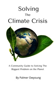  Palmer Owyoung - Solving the Climate Crisis - A Community Guide to Solving the Biggest Problem On the Planet.