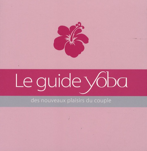 Paloma Aznar - Le guide Yoba des nouveaux plaisirs du couple.