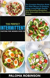  Paloma Robinson - The Perfect Intermittent Fasting For Women Over 50:The Complete Nutrition Guide For Older Women To Delaying Aging And Reinstating Metabolism With Delectable And Nutritious Recipes.