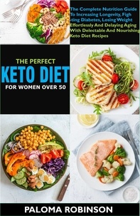  Paloma Robinson - The Perfect Keto Diet For Women Women After 50:The Complete Nutrition Guide To Increasing Longevity, Fighting Diabetes, And Delaying Aging With Delectable And Nourishing Keto Diet Recipes.