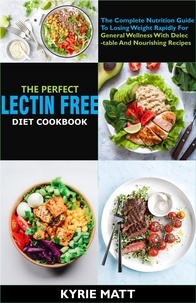  Paloma Robinson - The Perfect Lectin Free Diet Cookbook :The Complete Nutrition Guide To Losing Weight Rapidly For General Wellness With Delectable And Nourishing Recipes.