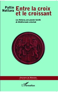 Paltin Nottara - Entre la croix et le croissant - Les Notaras, une grande famille de Méditerranée orientale.