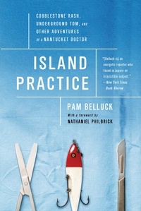 Pam Belluck - Island Practice - Cobblestone Rash, Underground Tom, and Other Adventures of a Nantucket Doctor.