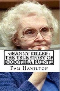  Pam Hamilton - Granny Killer : The True Story of Dorothea Puente.