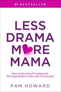  Pam Howard - Less Drama More Mama: How to Go from Frazzled and Disrespected to Calm and Connected.