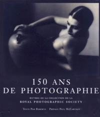 Pam Roberts et  Royal photographic society - 150 Ans De Photographies. Oeuvres De La Collection De La Royal Photographic Society.