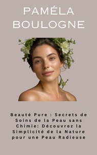  pamela - Beauté Pure : Secrets de Soins de la Peau sans Chimie.