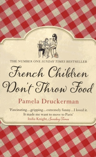 Pamela Druckerman - French Children Don't Throw Food.