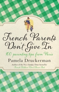 Pamela Druckerman - French Parents Don't Give In.