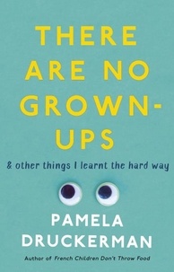 Pamela Druckerman - There Are No Grown-Ups - A midlife coming-of-age story.