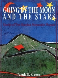 Pamela E. Klassen - Going by the Moon and the Stars - Stories of Two Russian Mennonite Women.