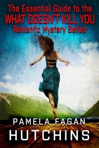  Pamela Fagan Hutchins - The Essential Guide to the What Doesn't Kill You Romantic Mystery Series - What Doesn't Kill You Super Series of Mysteries, #18.