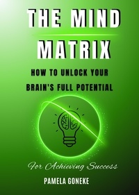  Pamela Goneke - The Mind Matrix: How to Unlock Your Brain's Full Potential for Achieving Success.