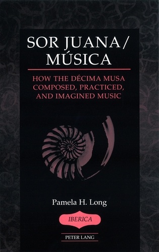 Pamela h. Long - Sor Juana/Música - How the Décima Musa Composed, Practiced, and Imagined Music.