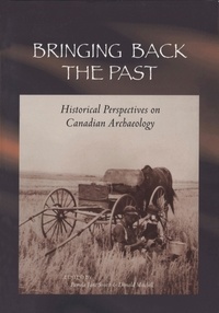 Pamela Jane Smith et Donald Mitchell - Bringing Back the Past - Historical Perspectives on Canadian Archaeology.