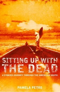 Pamela Petro - Sitting Up With the Dead - A Storied Journey Through the American South.