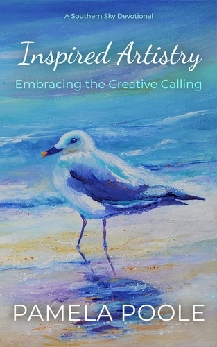  Pamela Poole - Inspired Artistry - Embracing the Creative Calling - A Southern Sky Devotional, #1.