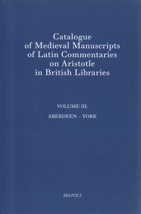Pamela Robinson - Catalogue of Medieval Manuscripts of Latin Commentaries on Aristotle in British Libraries - Volume 3, Aberdeen - York.