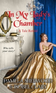  Pamela Sherwood et  Isobel Clary - In My Lady's Chamber - Tales Retold, #2.