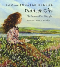 Pamela Smith Hill et Laura Ingalls Wilder - Pioneer Girl : The Annotated Autobiography.