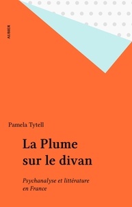Pamela Tytell - Plume sur le divan psychanalyse et litterature en france (La).