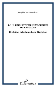 Pamphile Mebiame-Akono - De la Linguistique aux Sciences du Langage - Evolution théorique d'une discipline.