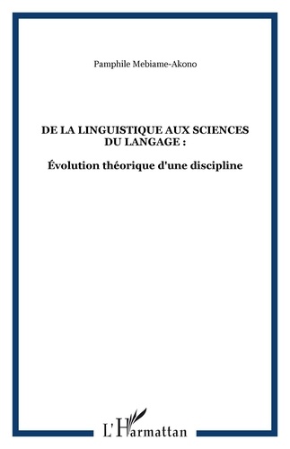 Pamphile Mebiame-Akono - De la Linguistique aux Sciences du Langage - Evolution théorique d'une discipline.