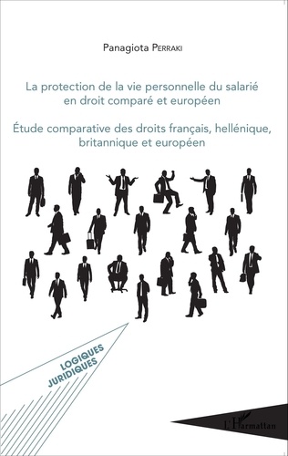 Panagiota Perraki - La protection de la vie personnelle du salarié en droit comparé européen - Etude comparative des droits français, hellénique, britannique et européen.