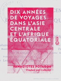 Panagiotes Potagos et  Collectif - Dix années de voyages dans l'Asie centrale et l'Afrique équatoriale.