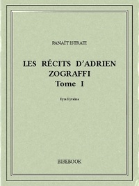Panaït Istrati - Les récits d’Adrien Zograffi I.