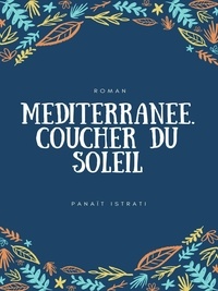 Panaït Istrati - Méditerranée. Coucher du soleil - Vie d'Adrien Zograffi - Volume IV.