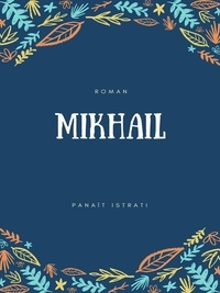 Panaït Istrati - Mikhaïl - La Jeunesse d'Adrien Zograffi -Volume II.
