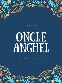 Panaït Istrati - Oncle Anghel - Les Récits d'Adrien Zograffi - Volume I.