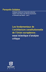 Panayotis Soldatos - Les fondamentaux de l'architecture constitutionnelle de l'Union européenne : essai éclectique d'analyse critique.