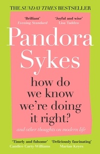 Pandora Sykes - How Do We Know We're Doing It Right? - And Other Thoughts On Modern Life.