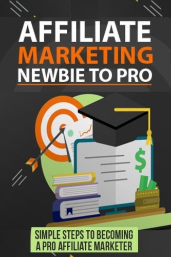  Pankaj Kumar - Affiliate Marketing Newbie to Pro: Simple Steps to becoming a Pro Affiliate Marketer..