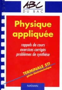 Physique Appliquee Terminale Sti. Genie Electronique, Rappels De Cours, Exercices Corriges, Problemes De Synthese