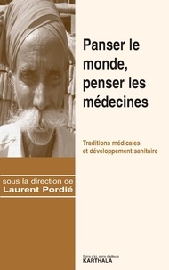 Laurent Pordié - Panser le monde, penser les médecines - Traditions médicales et développement sanitaire.