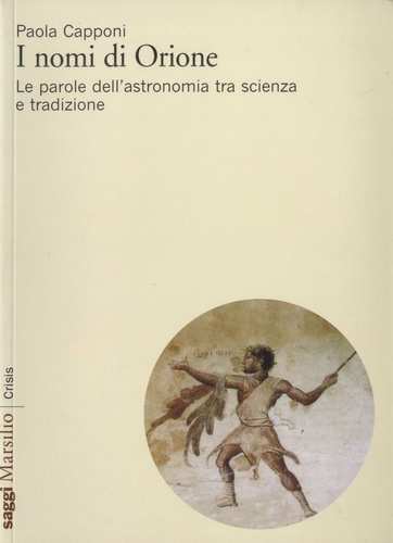 Paola Capponi - I nomi di Orione - La parole dell'astronomia tra scienza e tradizione.