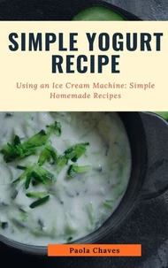 Simple Yogurt Recipe: Using an Ice Cream Machine: Simple Homemade Recipes