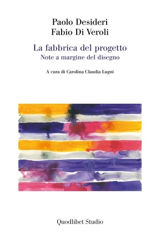 Paola Desideri et Fabio Di Veroli - La fabbrica del progetto - Note a margine del disegno.