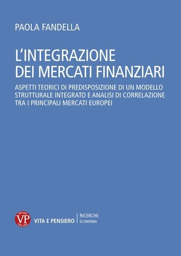 Paola Fandella - L'integrazione dei mercati finanziari - Aspetti teorici di predisposizione di un modello strutturale integrato e analisi di correlazione tra i principali mercati europei.