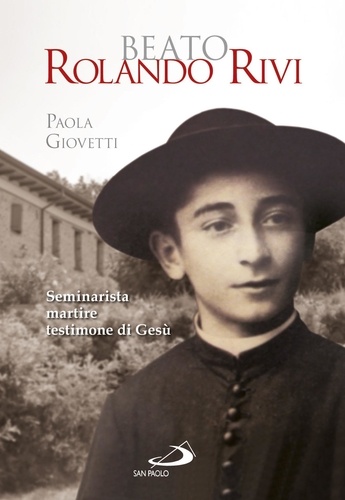 Paola Giovetti - Beato Rolando Rivi. Seminarista martire, testimone di Gesù.