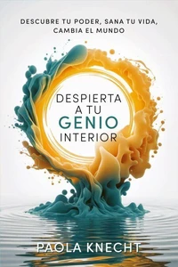 Despierta a tu genio interior: Descubre tu poder, sana tu vida, cambia el mundo