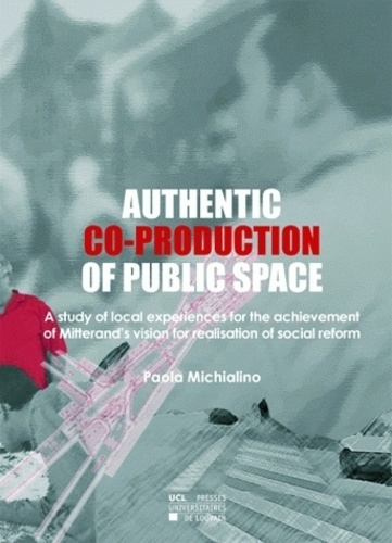Paola Michialino - Authentic co-production of public space - A study of local experiences for the achievement of Mitterand's vision for realisation of social reform.