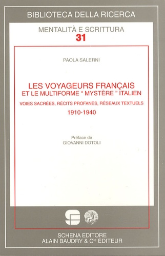 Paola Salerni - Les voyageurs français et le multiforme "mystère" italien - Voies sacrées, récits profanes, réseaux textuels 1910-1940.