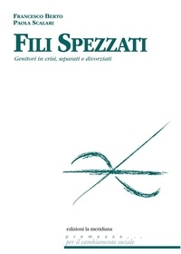 Paola Scalari et Francesco Berto - Fili spezzati. Aiutare genitori in crisi, separati e divorziati.