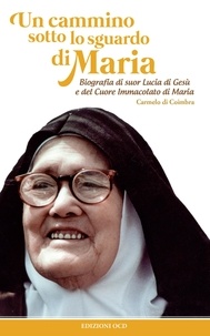 Paola Vallerga et Carlotta Cuppi - Un cammino sotto lo sguardo di Maria - Biografia di suor Lucia di Gesù e del Cuore Immacolato di Maria.