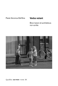 Paola Veronica Dell'Aria - Verba volant - Brevi lezioni di architettura non scritte.